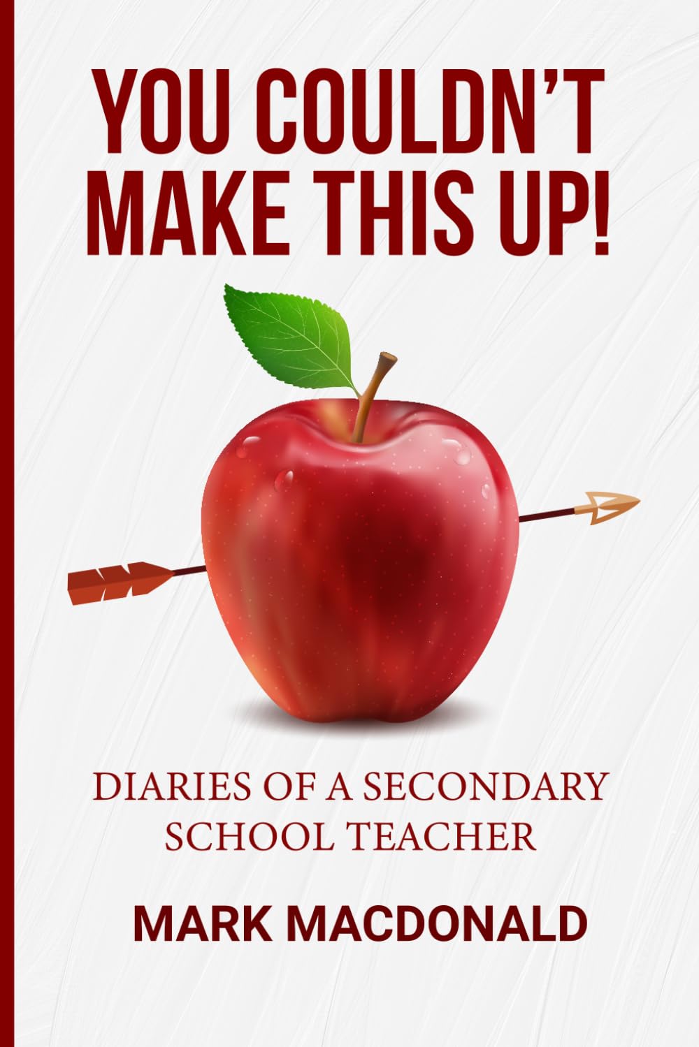 YOU COULDN'T MAKE THIS UP!: Diaries of a Secondary School Teacher (Survive & Thrive in High School Teaching)
