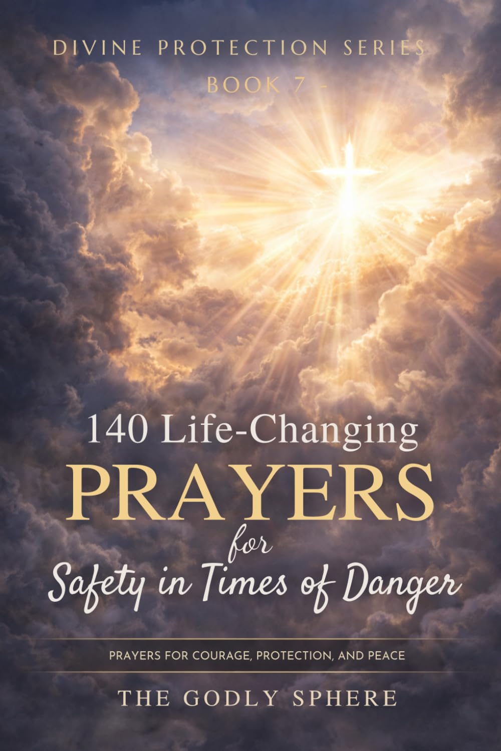 140 Life-Changing Prayers for Safety in Times of Danger: Prayers for Courage in Difficult Moments, Protection in Uncertain Situations, Strength ... Life Feels Fragile (Divine Protection Series)
