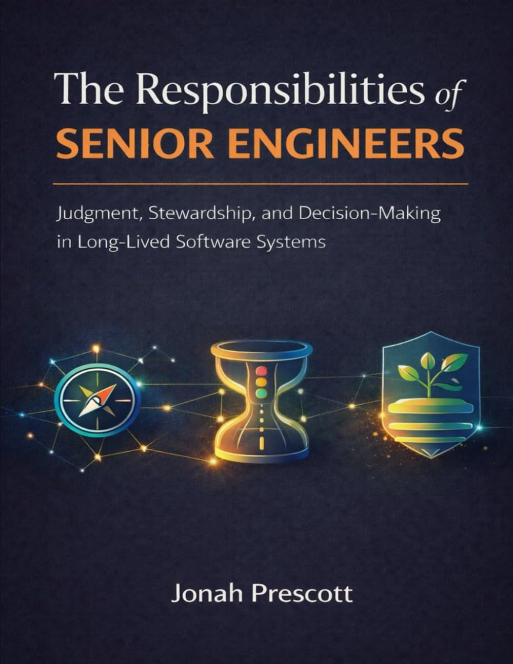 The Responsibilities of Senior Engineers: Judgment, Stewardship, and Decision-Making in Long-Lived Software Systems (The Long-Lived Systems Series: ... and Judgment for Senior Engineers)