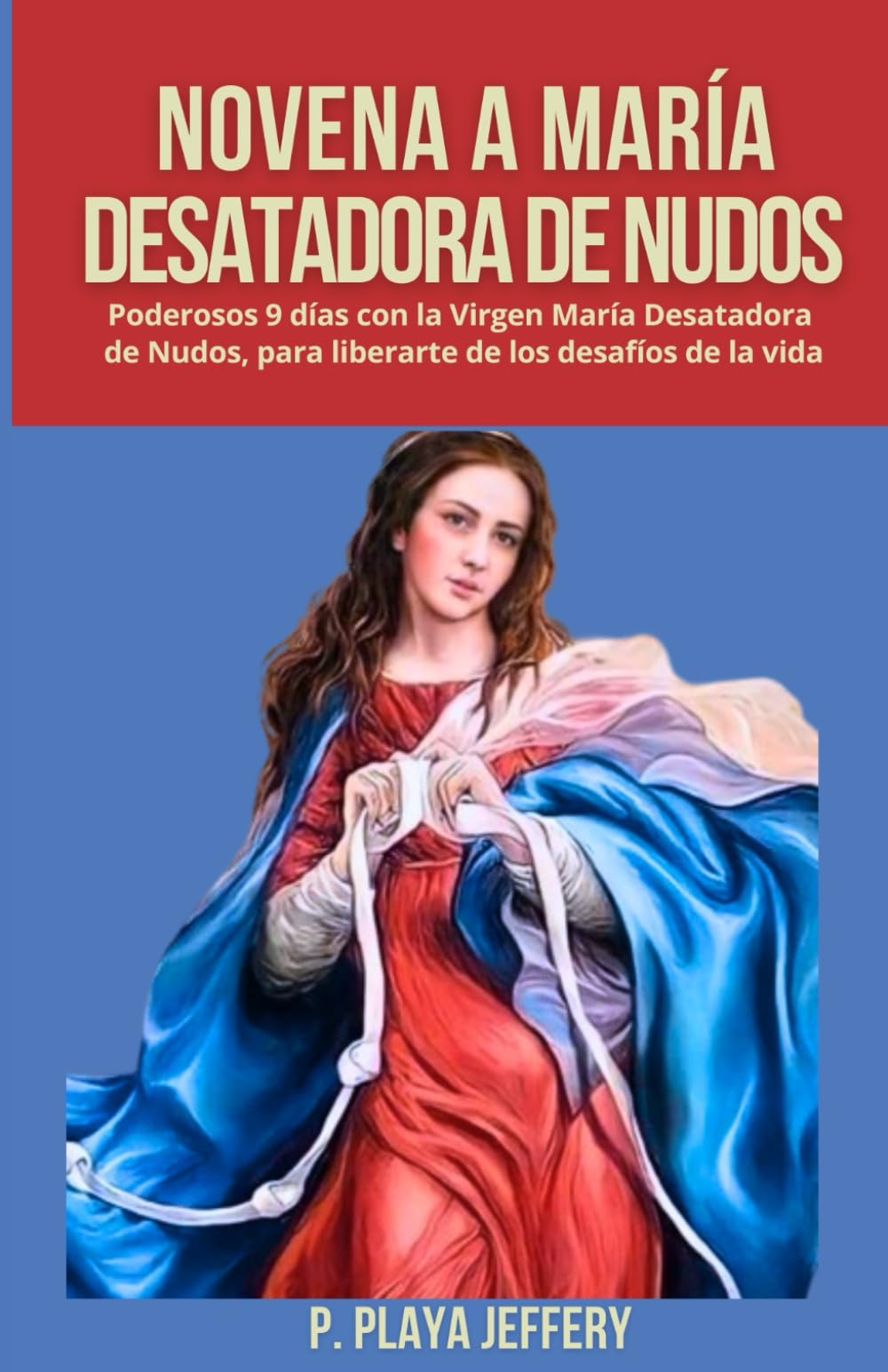 NOVENA A MARÍA DESATADORA DE NUDOS: Poderosos 9 días con la Virgen María Desatadora de Nudos, para liberarte de los desafíos de la vida (Libro de Oración Devocional Católico (Spanish Version))