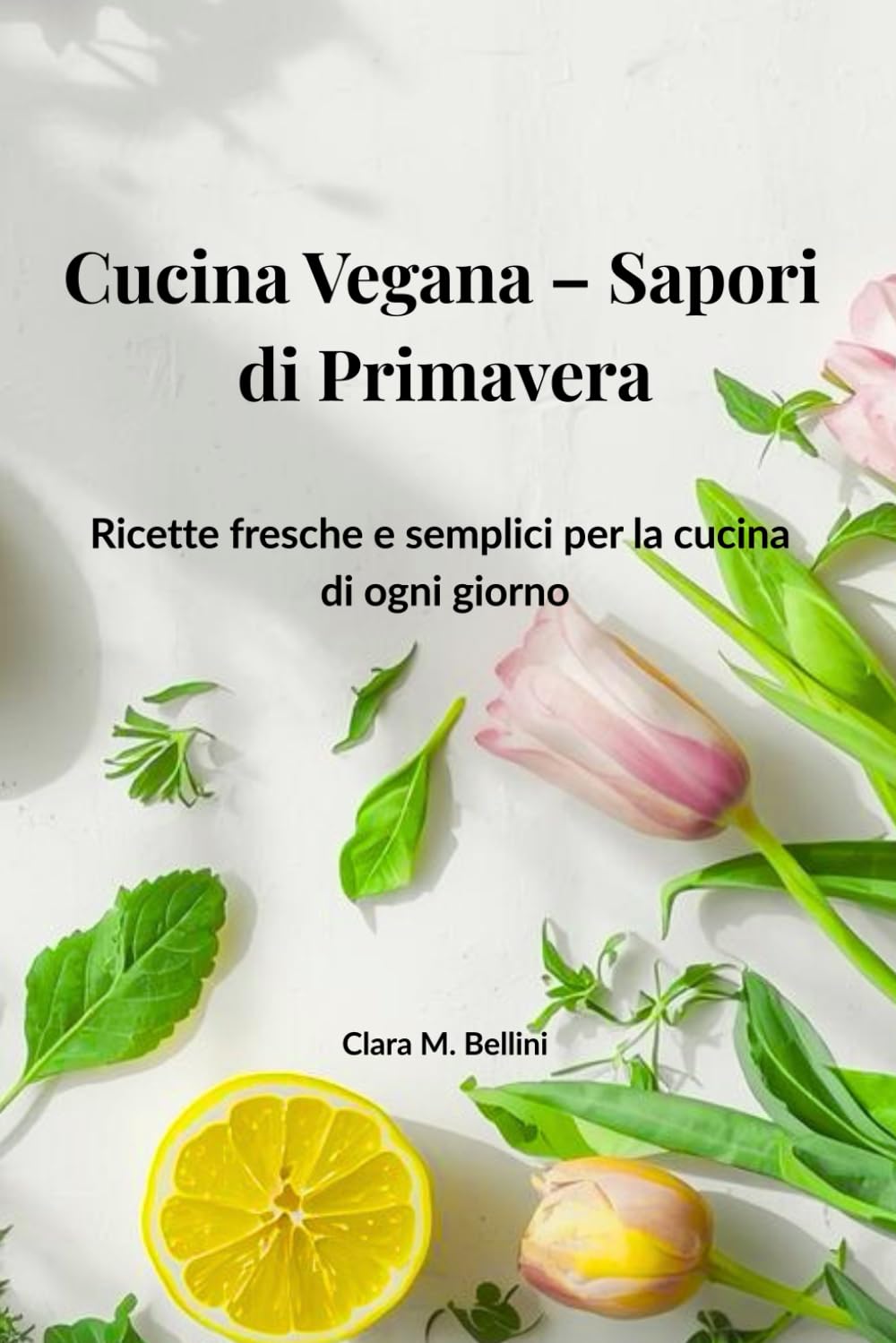 Cucina Vegana – Sapori di Primavera: Ricette fresche e semplici per la cucina di ogni giorno