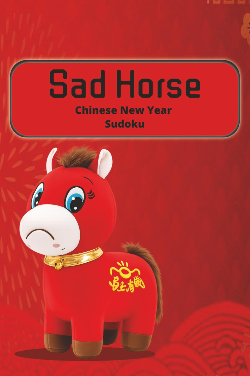 Sad Horse Chinese New Year Sudoku: Exciting Puzzle Book for all ages with 55 Easy Sudoku Challenges, Solutions in the Back |6"x9"|