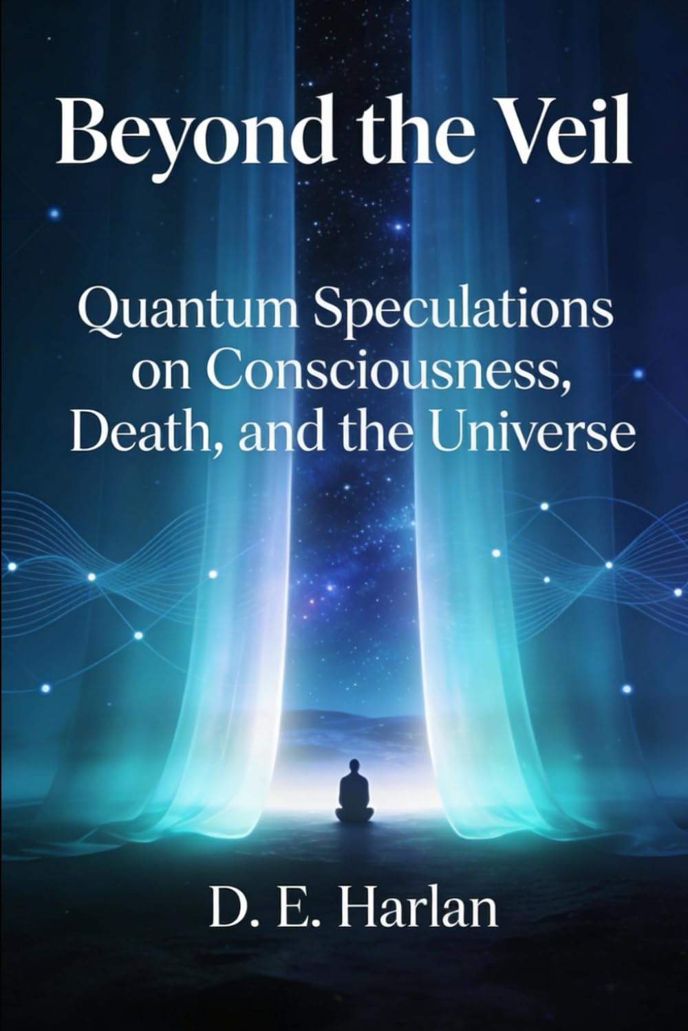 Beyond the Veil: Quantum Speculations on Consciousness, Death, and the Universe