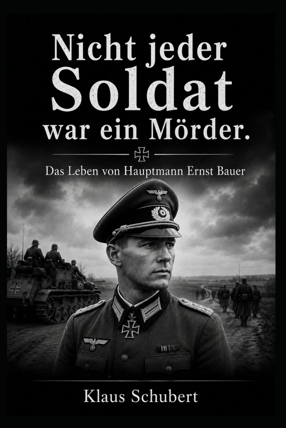 Nicht jeder Soldat war ein Mörder: Das Leben von Hauptmann Ernst Bauer: 24 (Historische Romane von Klaus Schubert)