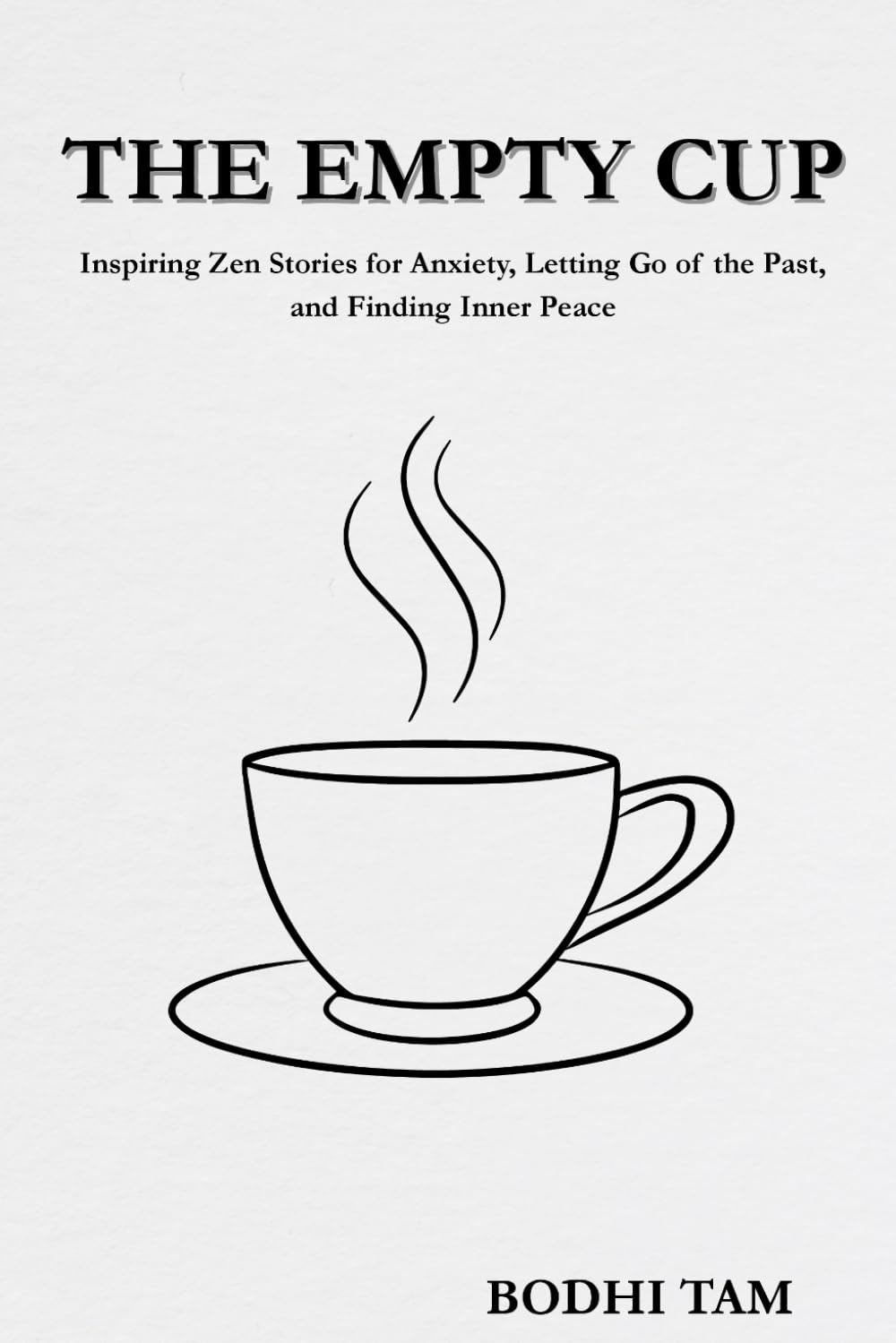 THE EMPTY CUP: Inspiring Zen Stories for Anxiety, Letting Go of The Past, and Finding Inner Peace (The Quiet Path)