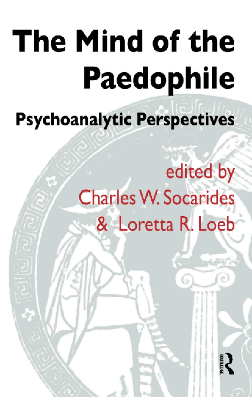 The Mind of the Paedophile: Psychoanalytic Perspectives (The Forensic Psychotherapy Monograph Series)