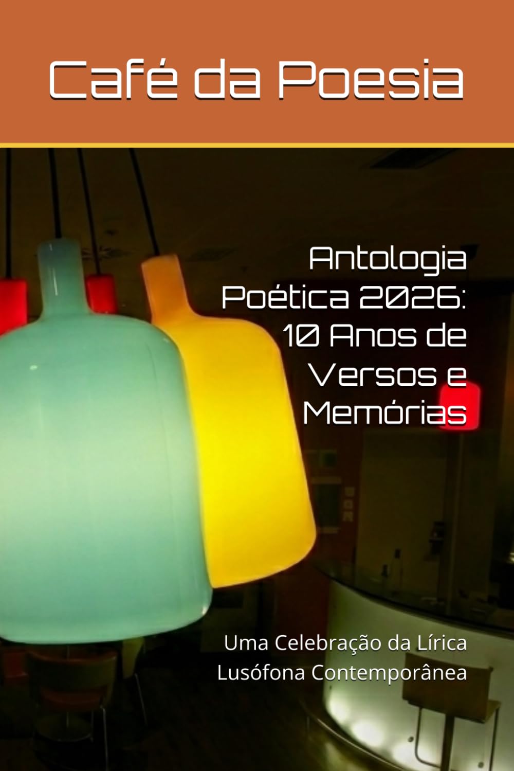 Antologia Poética Café da Poesia 2026: 10 Anos de Versos e Memórias: Uma Celebração da Lírica Lusófona Contemporânea: 1