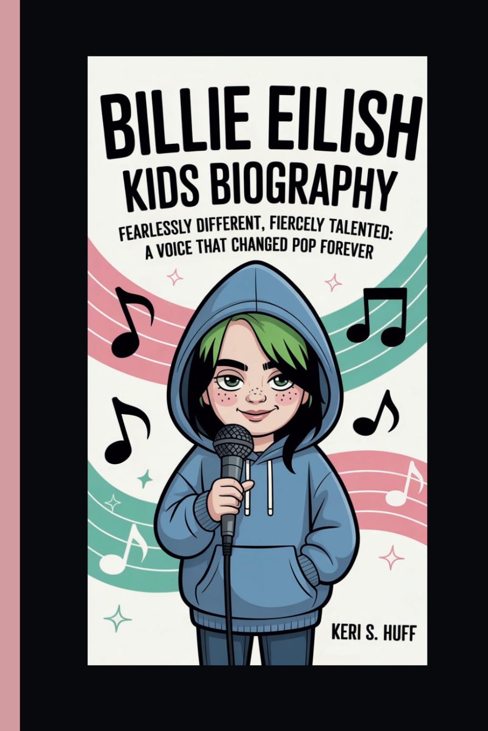 BILLIE EILISH KIDS BIOGRAPHY: FEARLESSLY DIFFERENT, FIERCELY TALENTED: A VOICE THAT CHANGED POP FOREVER