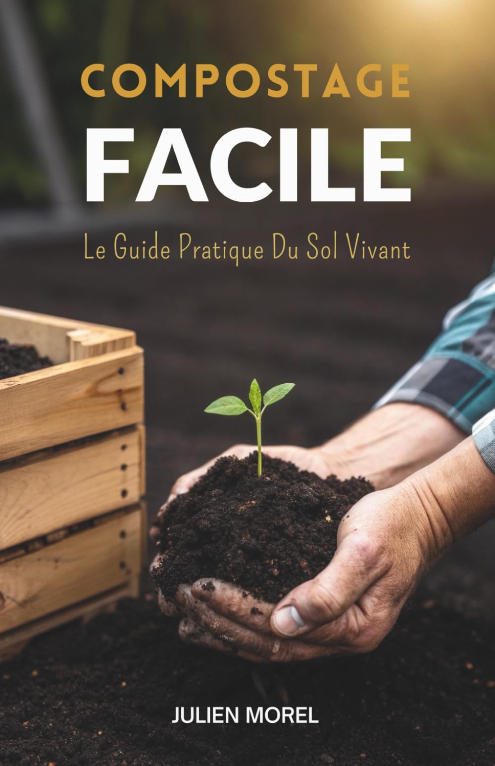 Compostage Facile: Le Guide Pratique Du Sol Vivant