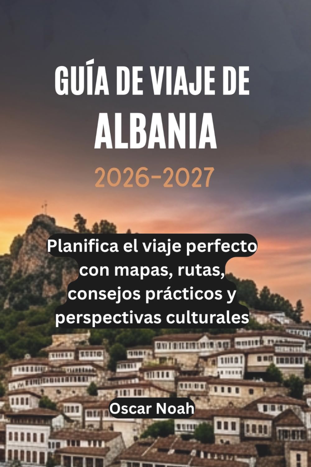 GUÍA DE VIAJE DE ALBANIA 2026-2027: Planifica el viaje perfecto con mapas, rutas, consejos prácticos y perspectivas culturales