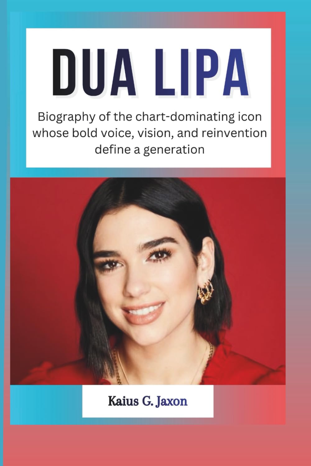 DUA LIPA: Biography of the chart-dominating icon whose bold voice, vision, and reinvention define a generation (INFLUENCE FILES: INSIDE THE RISE OF TODAY`S MOST INFLUENTIAL CELEBRITIES)