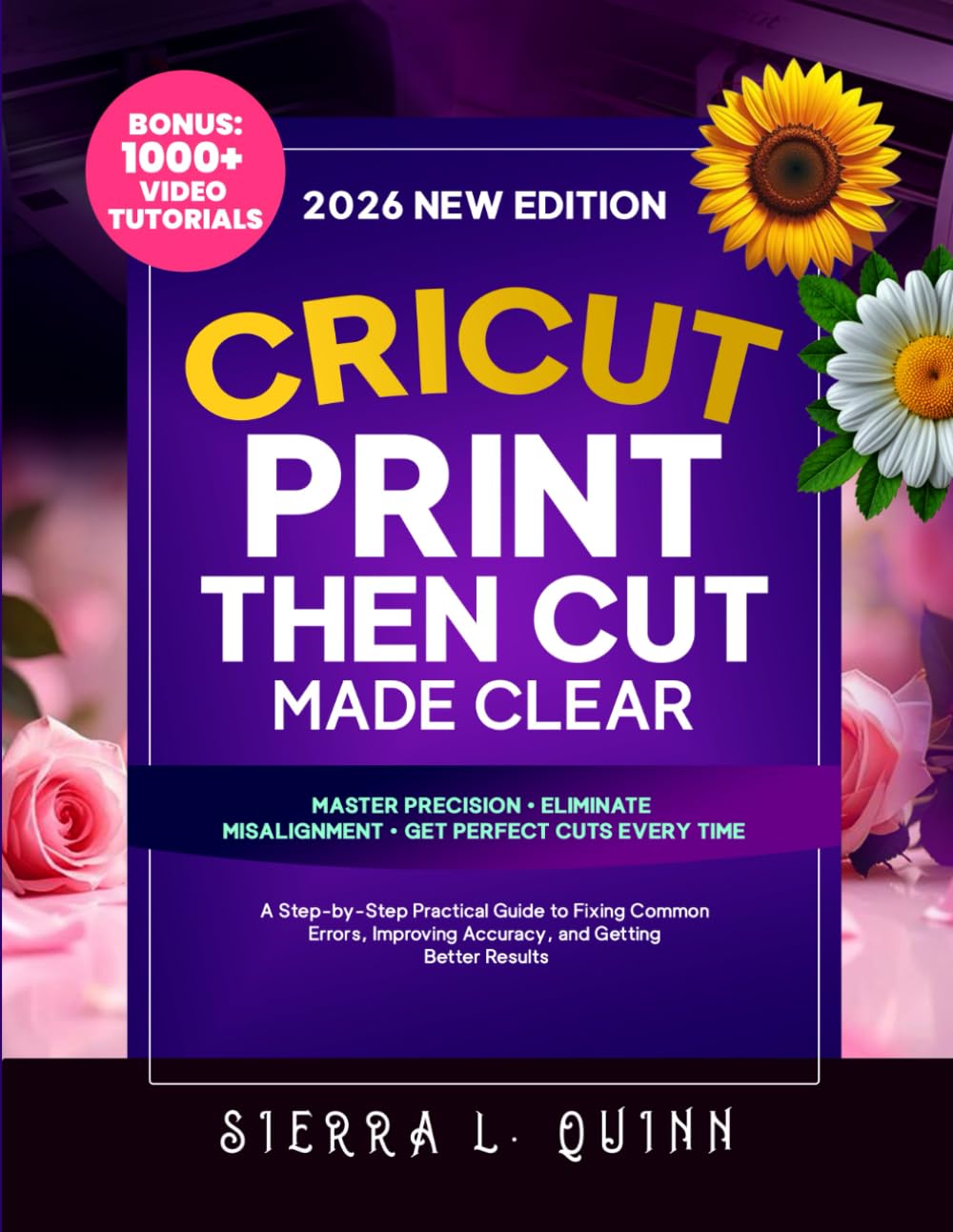 CRICUT PRINT THEN CUT MADE CLEAR: A Step-by-Step Practical Guide to Fixing Common Errors, Improving Accuracy, and Getting Better Results