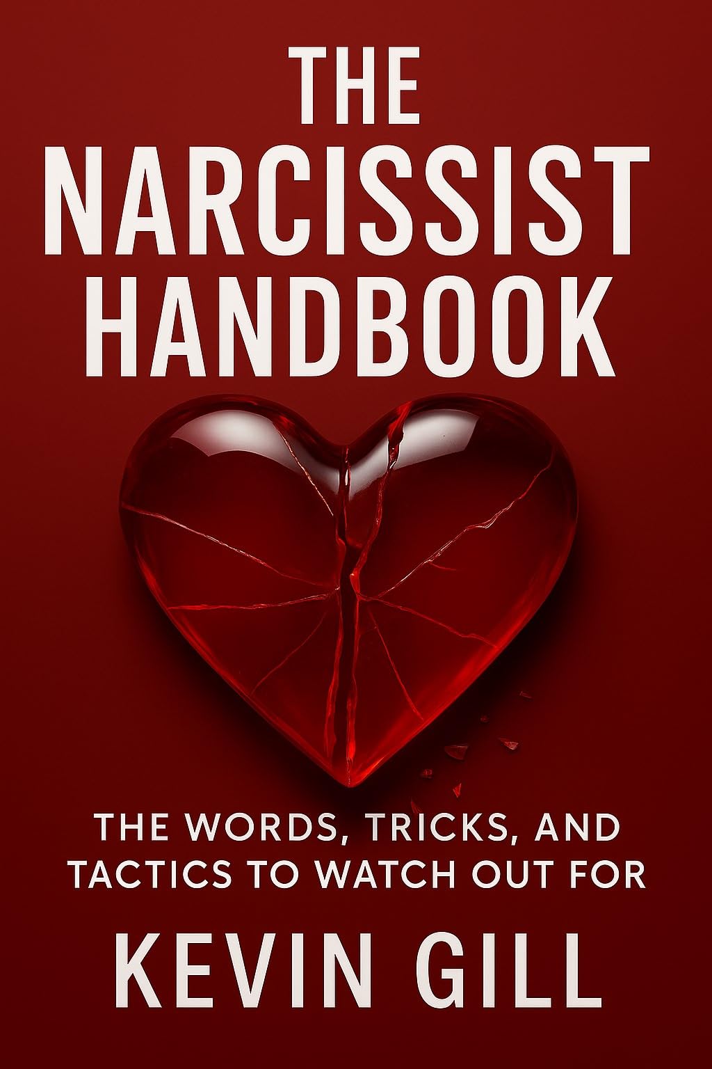 The Narcissist Handbook: Recognise the Narcissist: The Lies, Love Bombing, and Manipulation That Break You