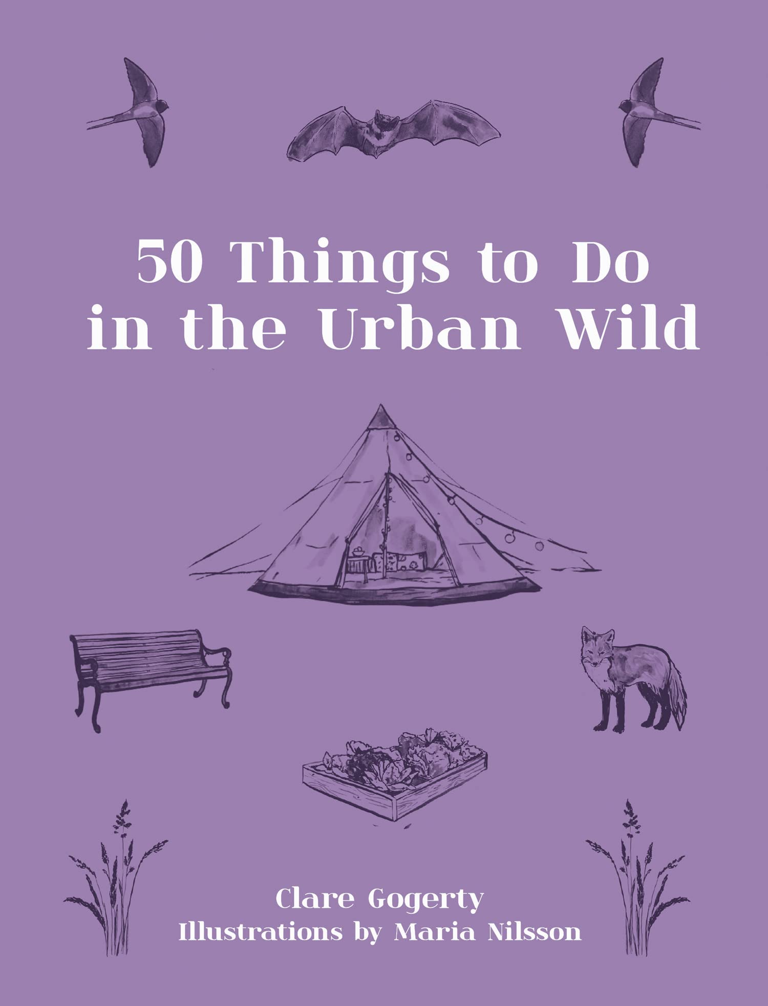 50 Things to Do in the Urban Wild: A Practical Guide to Nature Projects and Outdoor Adventures in the City