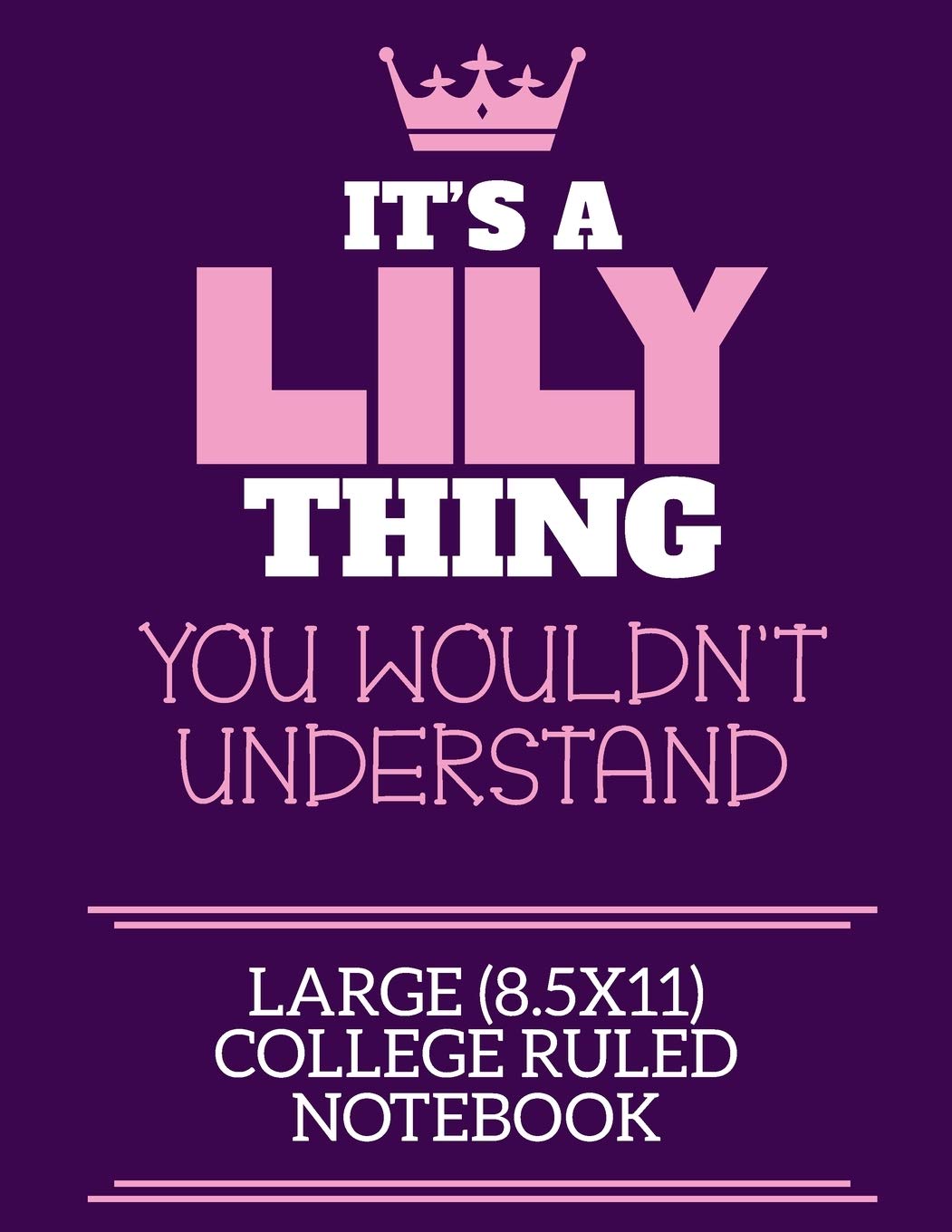 It's A Lily Thing You Wouldn't Understand Large (8.5x11) College Ruled Notebook: A cute notebook or notepad to write in for any book lovers, doodle writers and budding authors!