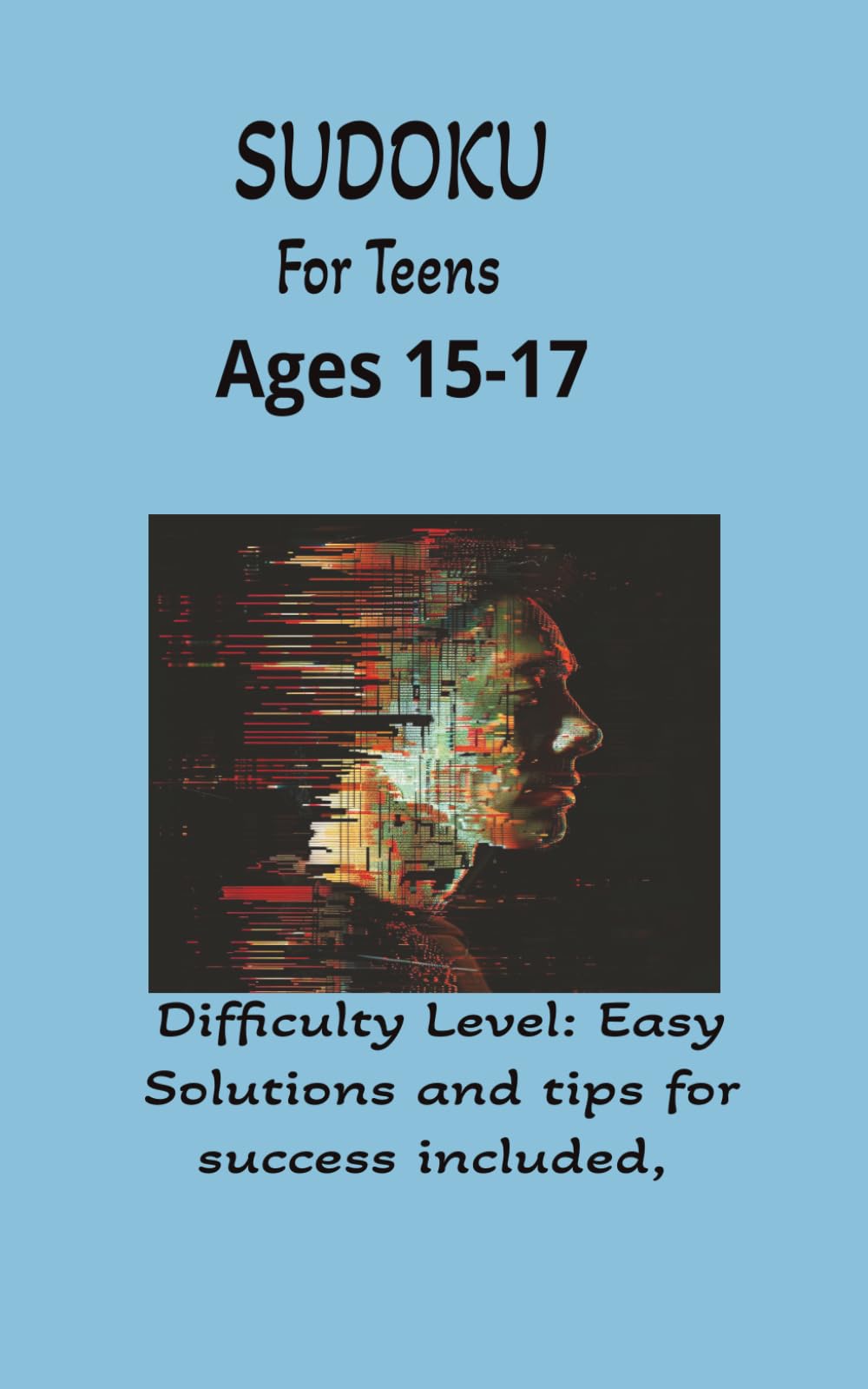 Sudoku Teen Age 15-17, Edition 1-Easy: Sudoku for teens/Edition 1/Easy/9x9 grid/Help with concentration, cognition, memory, logical thinking, problem solving