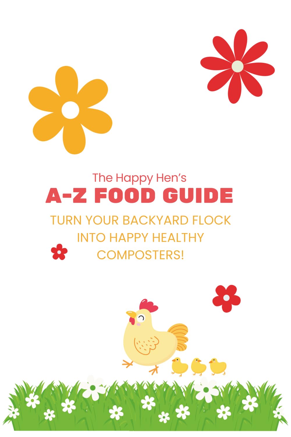 The Happy Hen's A-Z Food Guide: Turning Your Backyard Flock into Happy Composters