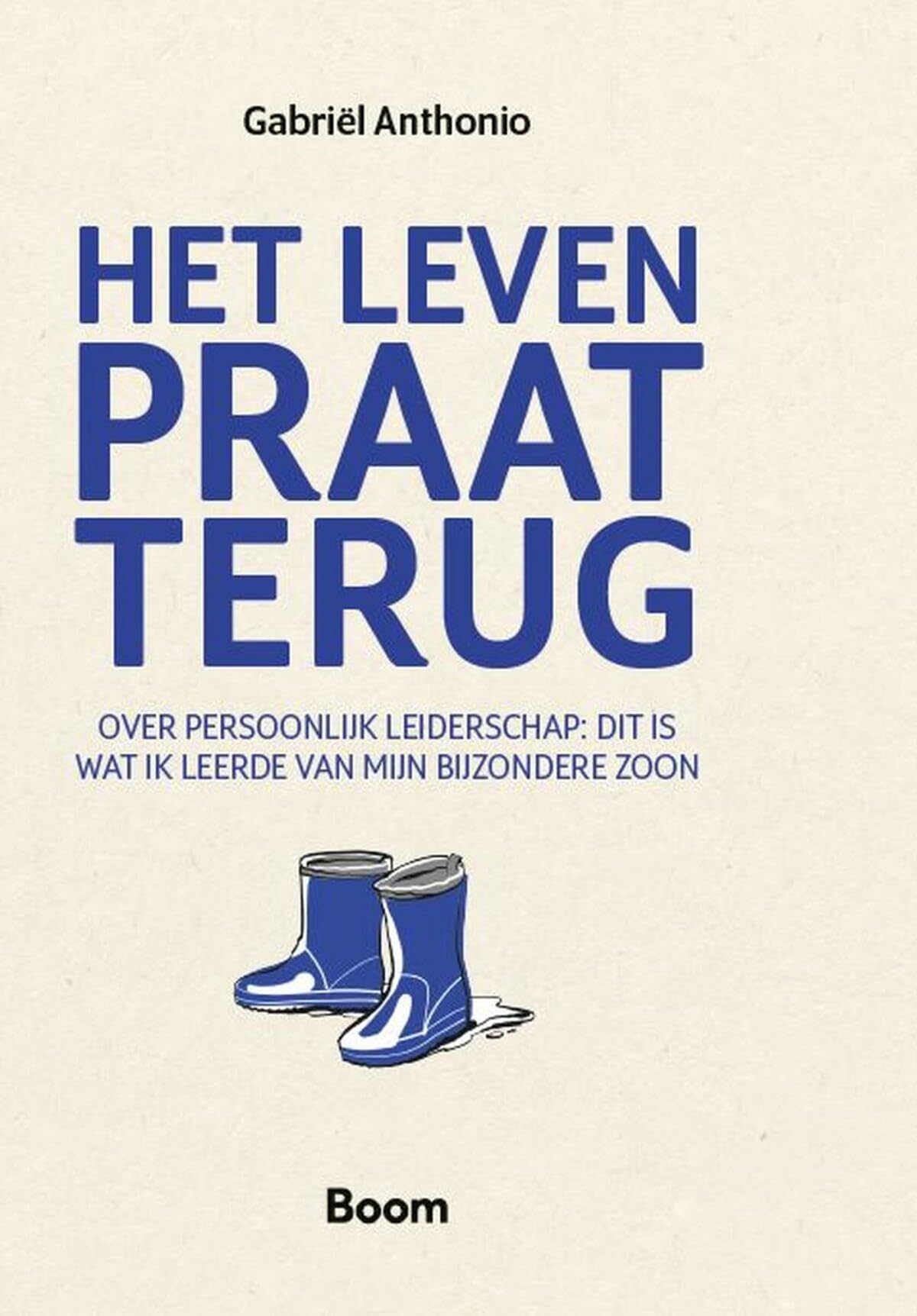 Het leven praat terug: Over persoonlijk leiderschap: wat ik leerde van mijn bijzondere zoon
