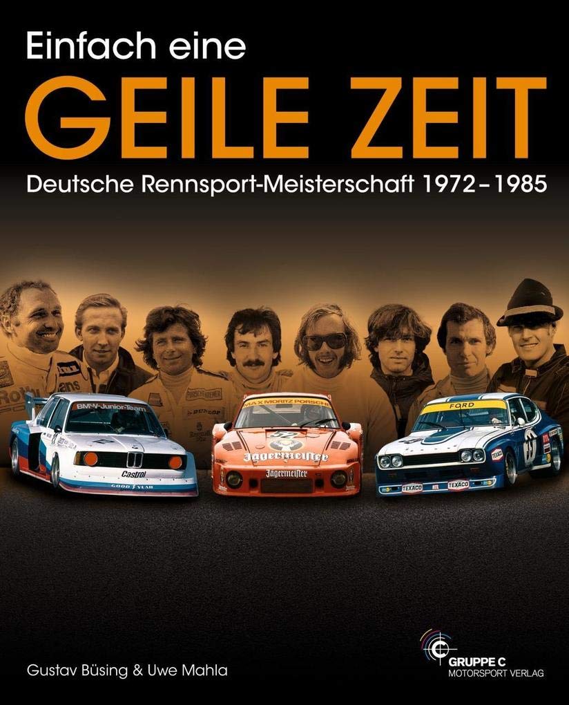 Einfach eine GEILE ZEIT - Dt. Rennsport-Meisterschaft 1972-1985: Mit dem Kapitel: Helden aus der zweiten Reihe und weiteren neuen Stories