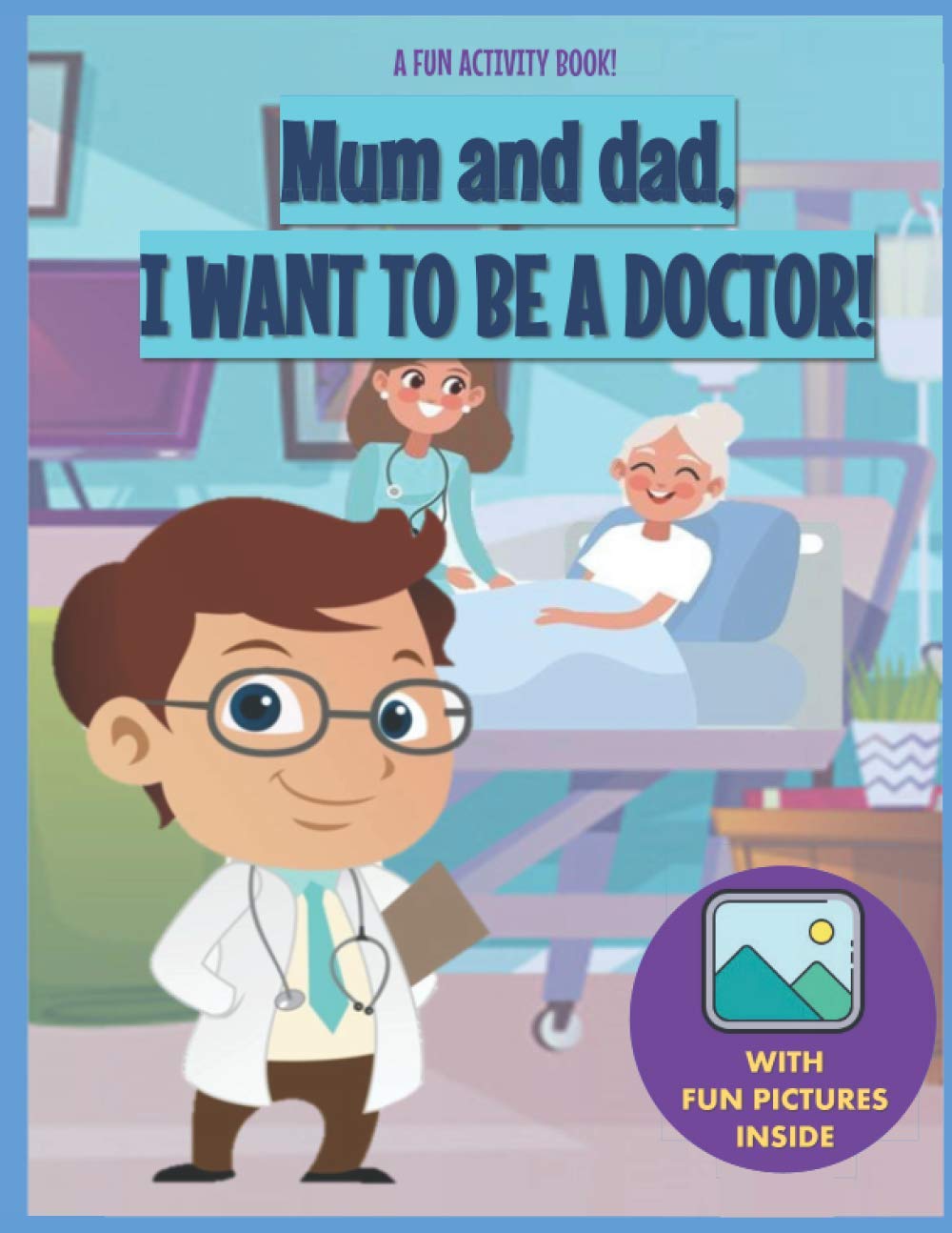 I Want to Be A Doctor!: For Kids Ages 3-7 Who Want to Be Doctors