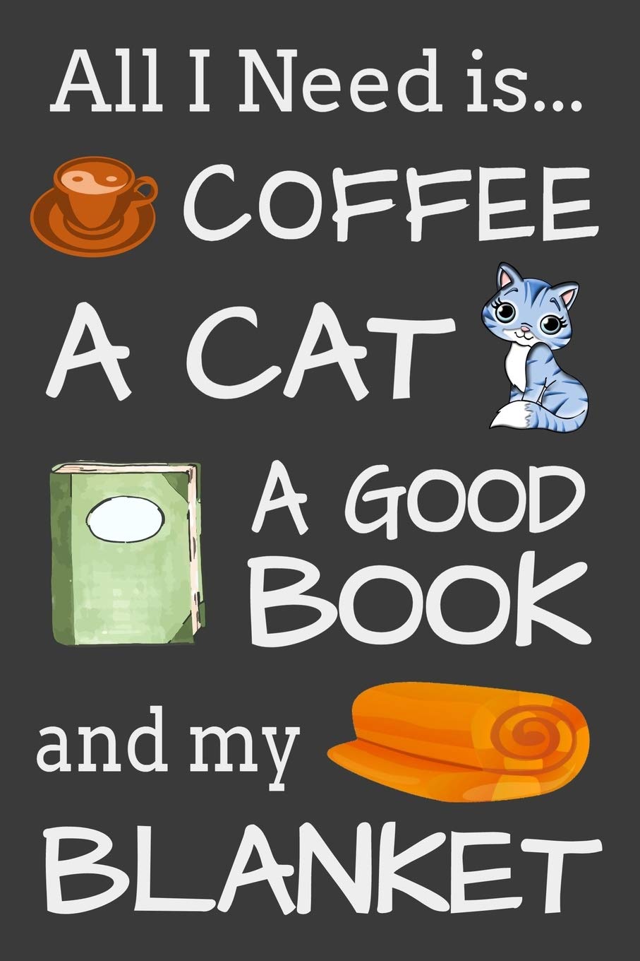 All I Need is Coffee A Cat A Good Book and my Blanket: Funny Reading Coffee Cats Lover Lined Journal Notebook Gift