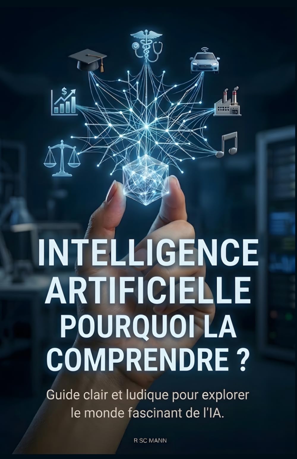 Intelligence Artificielle: Pourquoi la Comprendre?: Guide clair et ludique pour explorer le monde fascinant de l'IA