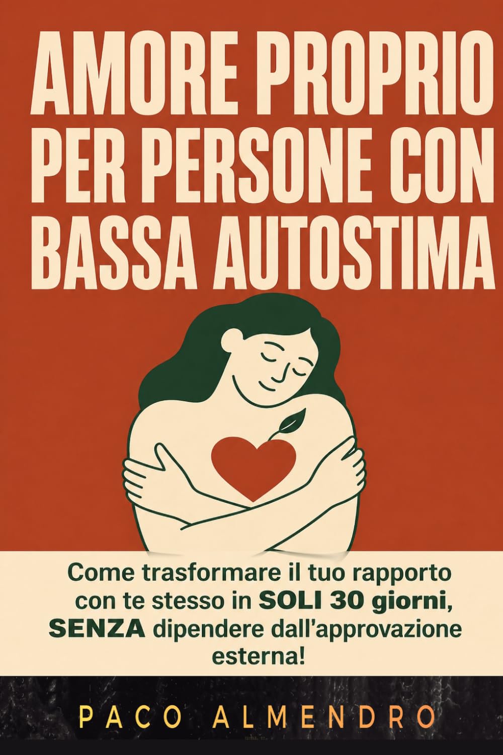 AMORE PROPRIO PER PERSONE CON BASSA AUTOSTIMA: Come trasformare il tuo rapporto con te stesso in SOLI 30 giorni, SENZA dipendere dall'approvazione esterna!