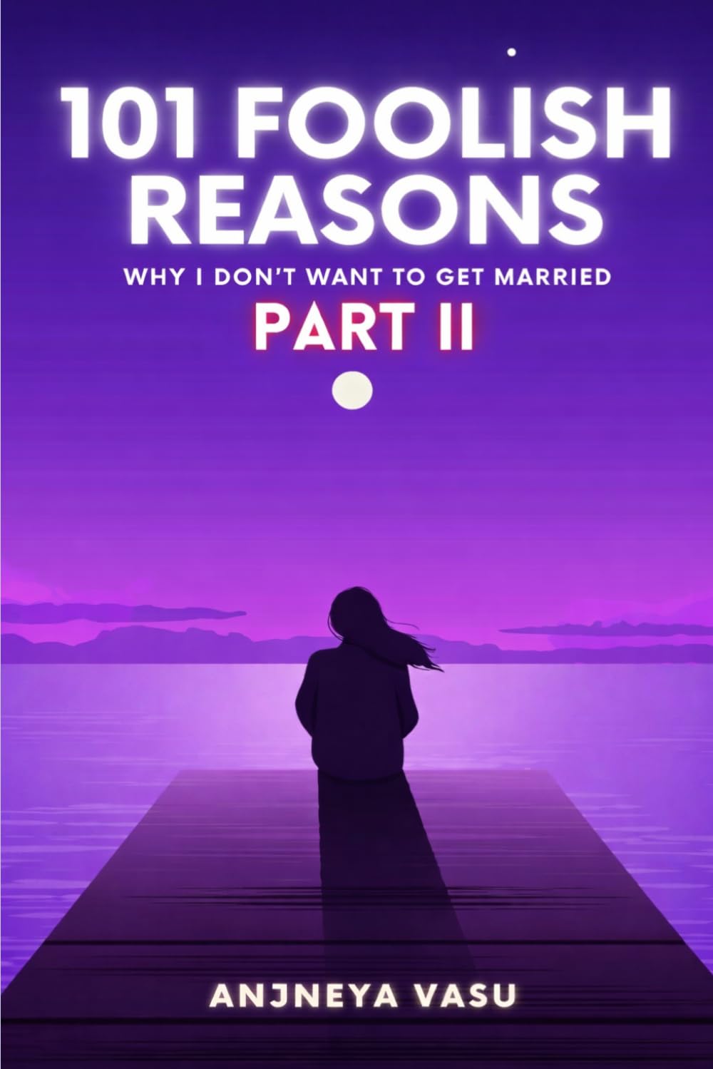 101 Foolish Reasons : Why I Don't Want To Get Married? Part II: A Humorous and Satirical Book about Modern Marriages | For Teens and Adults | 60 pages | For Fun Reading / Binge Reading