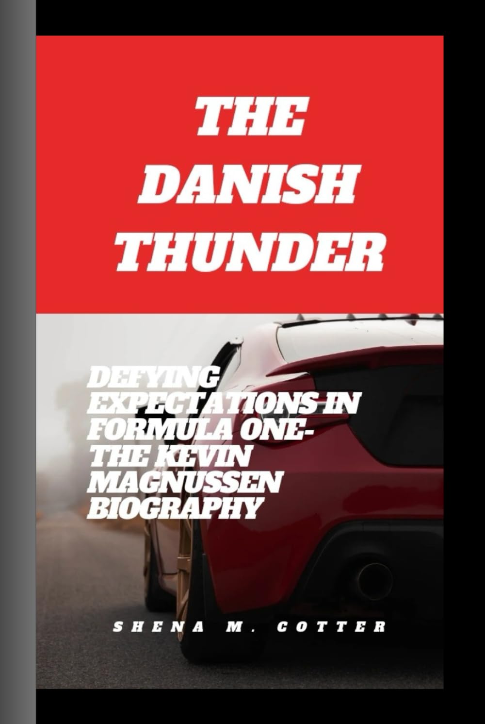THE DANISH THUNDER: Defying Expectations in Formula One- The Kevin Magnussen Biography