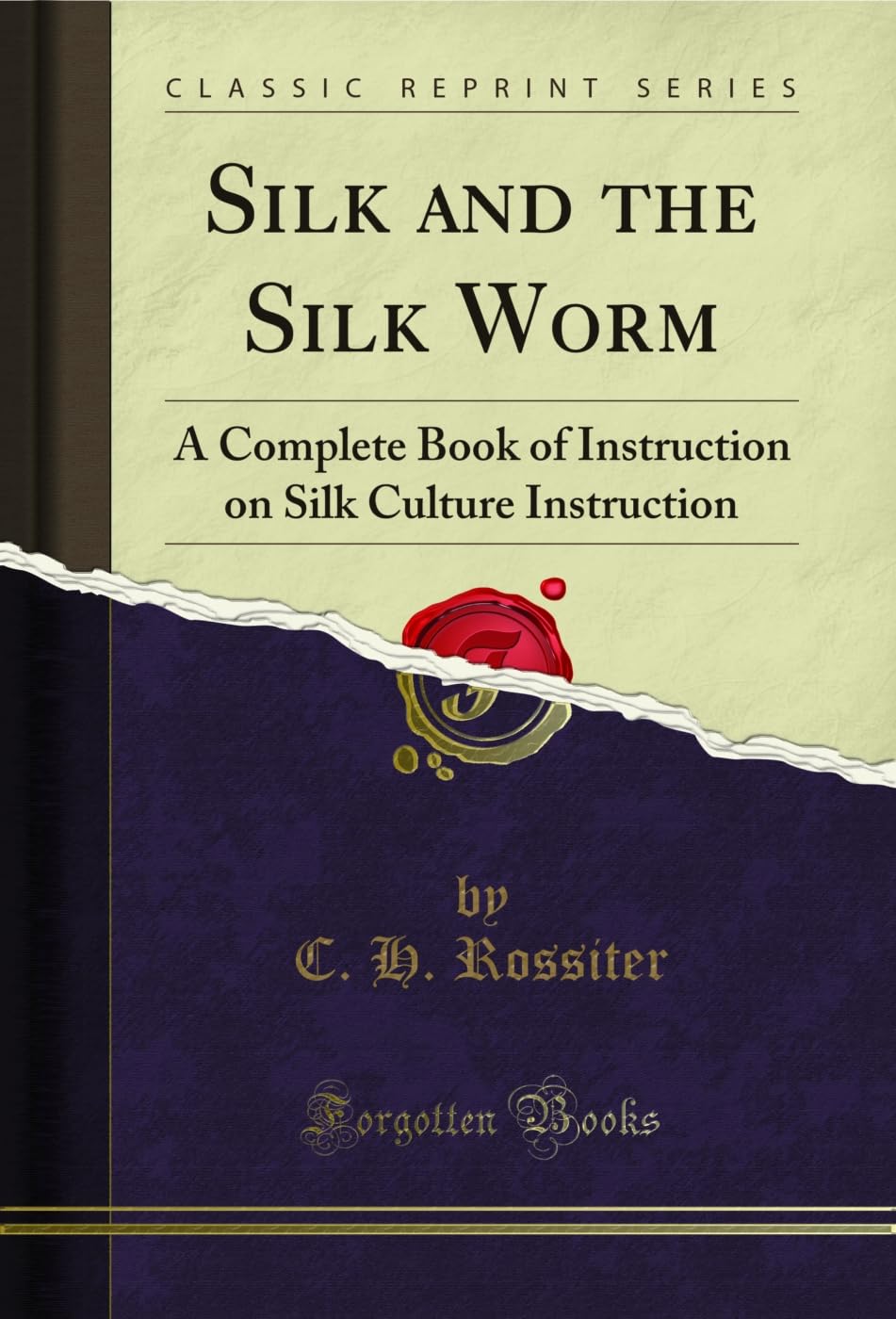 Silk and the Silk Worm: A Complete Book of Instruction on Silk Culture Instruction (Classic Reprint)