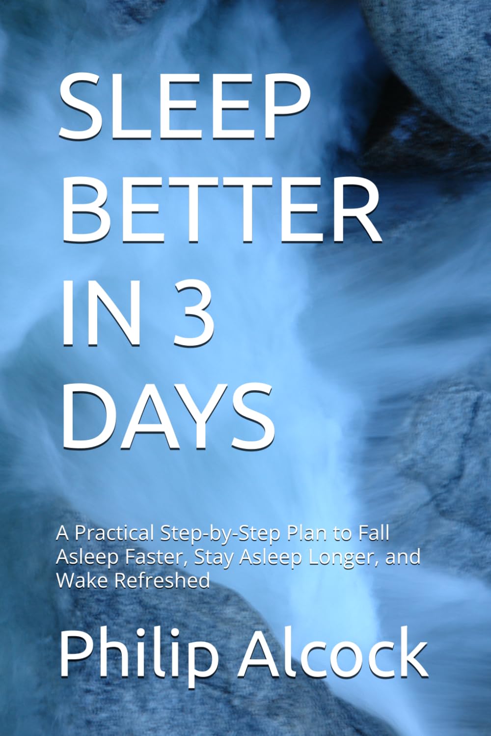 SLEEP BETTER IN 3 DAYS: A Practical Step-by-Step Plan to Fall Asleep Faster, Stay Asleep Longer, and Wake Refreshed