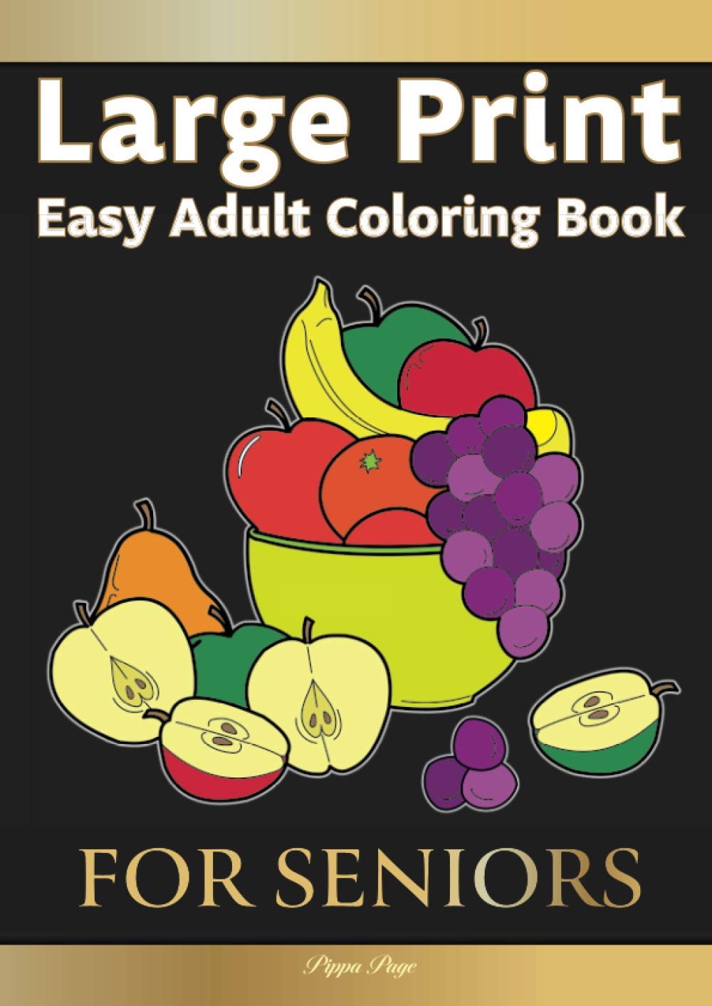 Large Print Easy Adult Coloring Book: FOR SENIORS: The Perfect Companion For Seniors, Beginners & Anyone Who Enjoys Easy Coloring