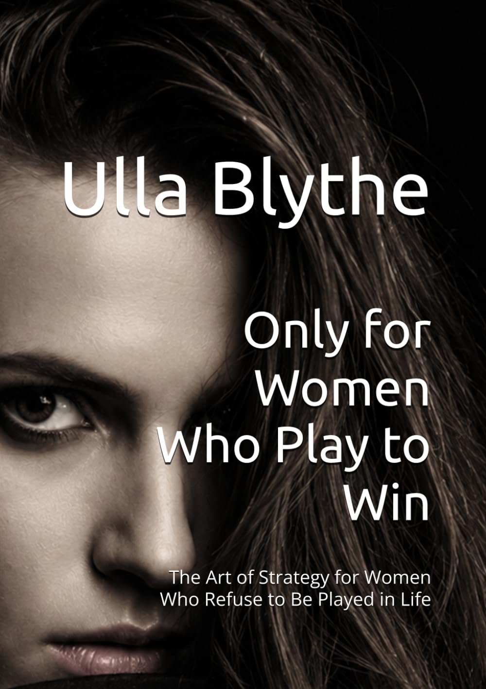 Only for Women Who Play to Win: The Art of Strategy for Women Who Refuse to Be Played in Life