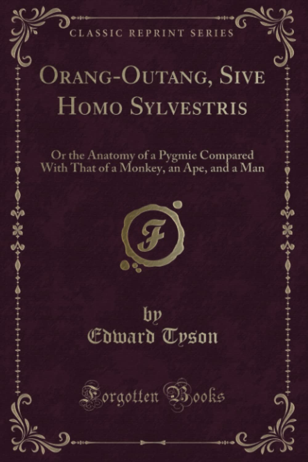 Orang-Outang, Sive Homo Sylvestris: Or the Anatomy of a Pygmie Compared with That of a Monkey, an Ape, and a Man (Classic Reprint)