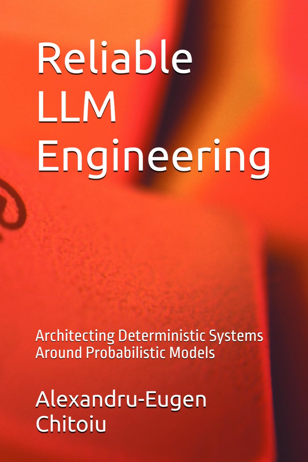Reliable LLM Engineering: Architecting Deterministic Systems Around Probabilistic Models