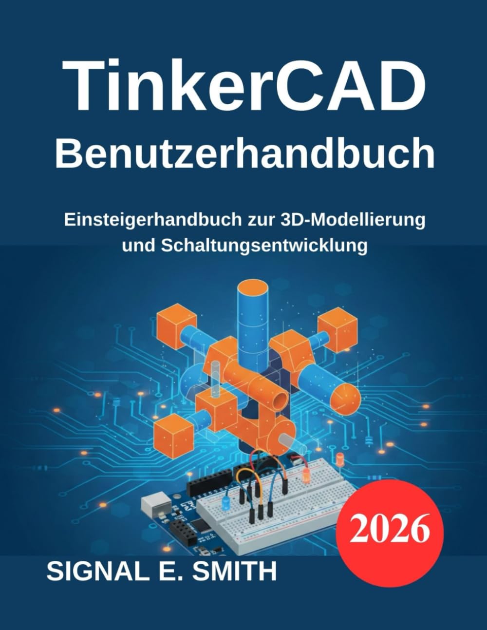 TinkerCAD Benutzerhandbuch: Einsteigerhandbuch zur 3D-Modellierung und Schaltungsentwicklung
