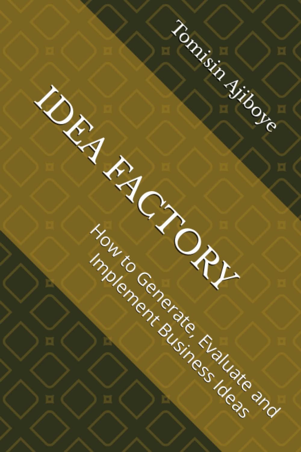 Idea Factory: How to Generate, Evaluate and Implement Business Idea