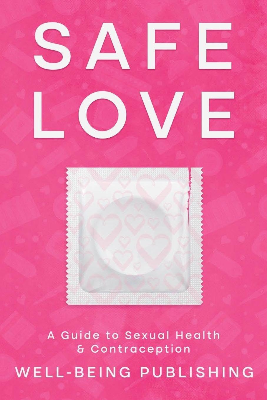 Safe Love: A Guide to Sexual Health & Contraception