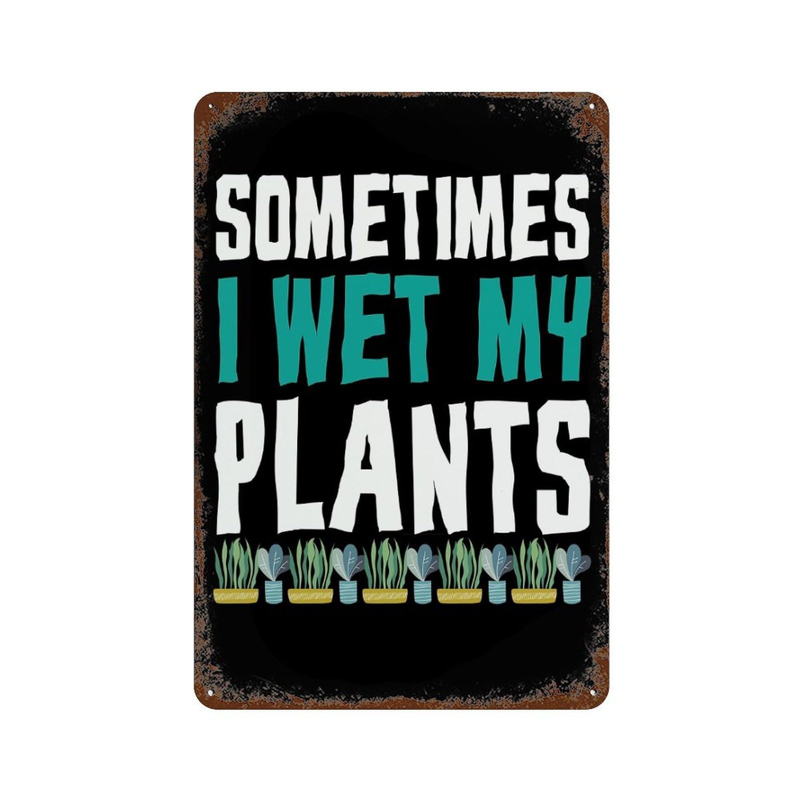 Sometimes I Wet My Plants Rusty Metal Tin Sign 11.8"x7.9", Vintage Wall Decor for Garage, Pub Or Kitchen