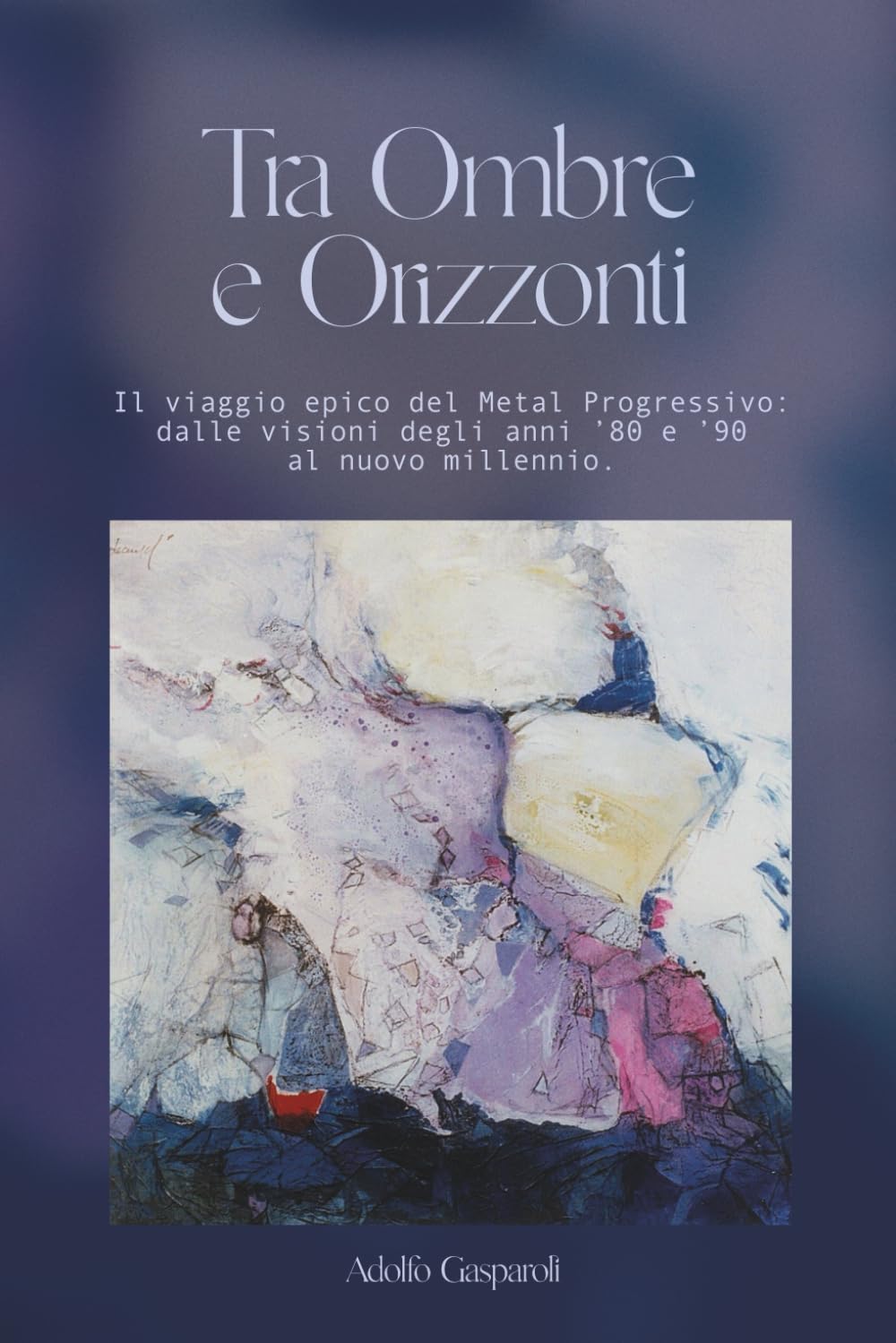 Tra Ombre e Orizzonti: Il viaggio epico del Metal Progressivo: dalle visioni degli anni '80 e '90 al nuovo millennio (Atlante Prog)
