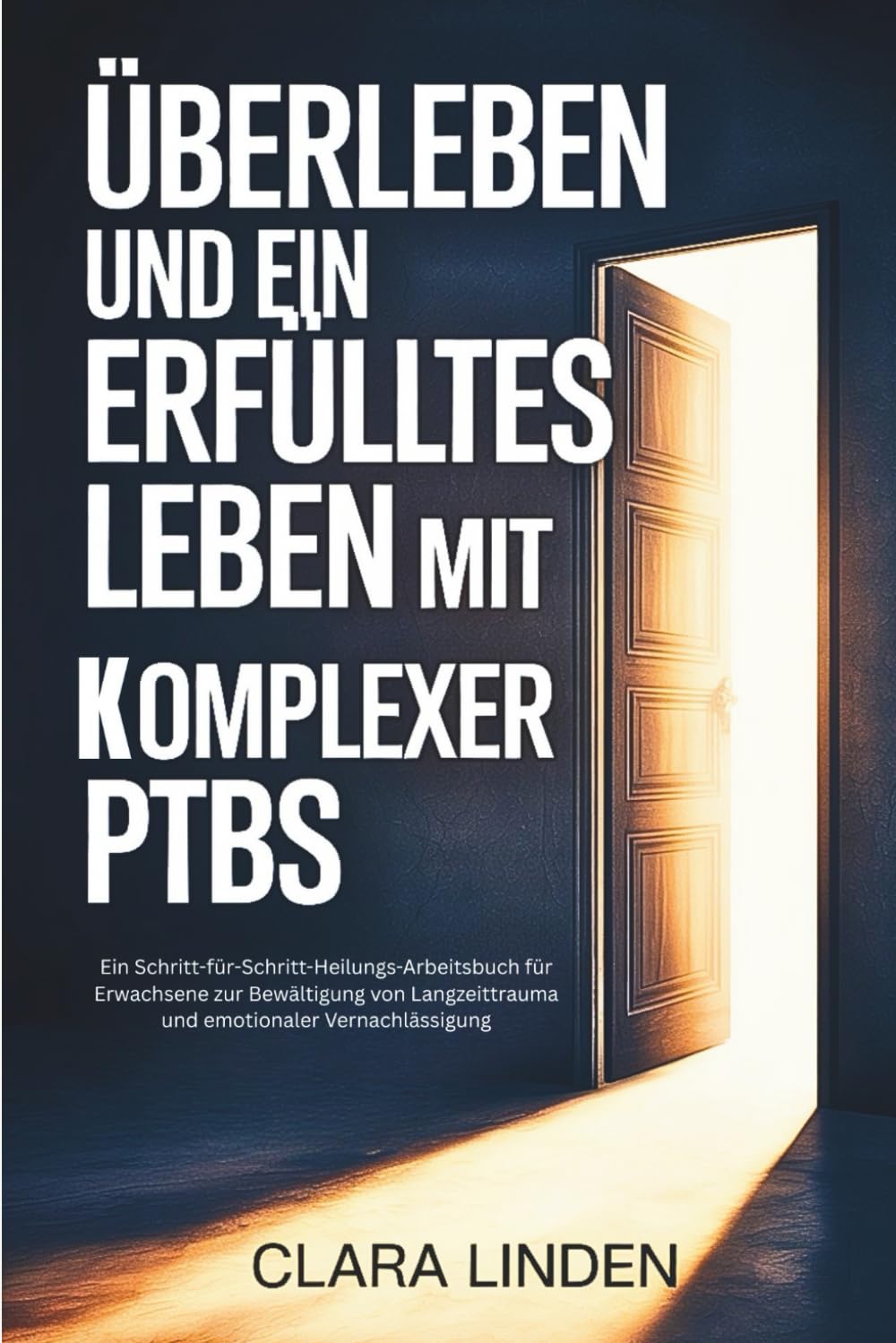 Überleben und ein erfülltes Leben mit komplexer PTBS: Ein Schritt-für-Schritt-Heilungs-Arbeitsbuch für Erwachsene zur Bewältigung von Langzeittrauma und emotionaler Vernachlässigung