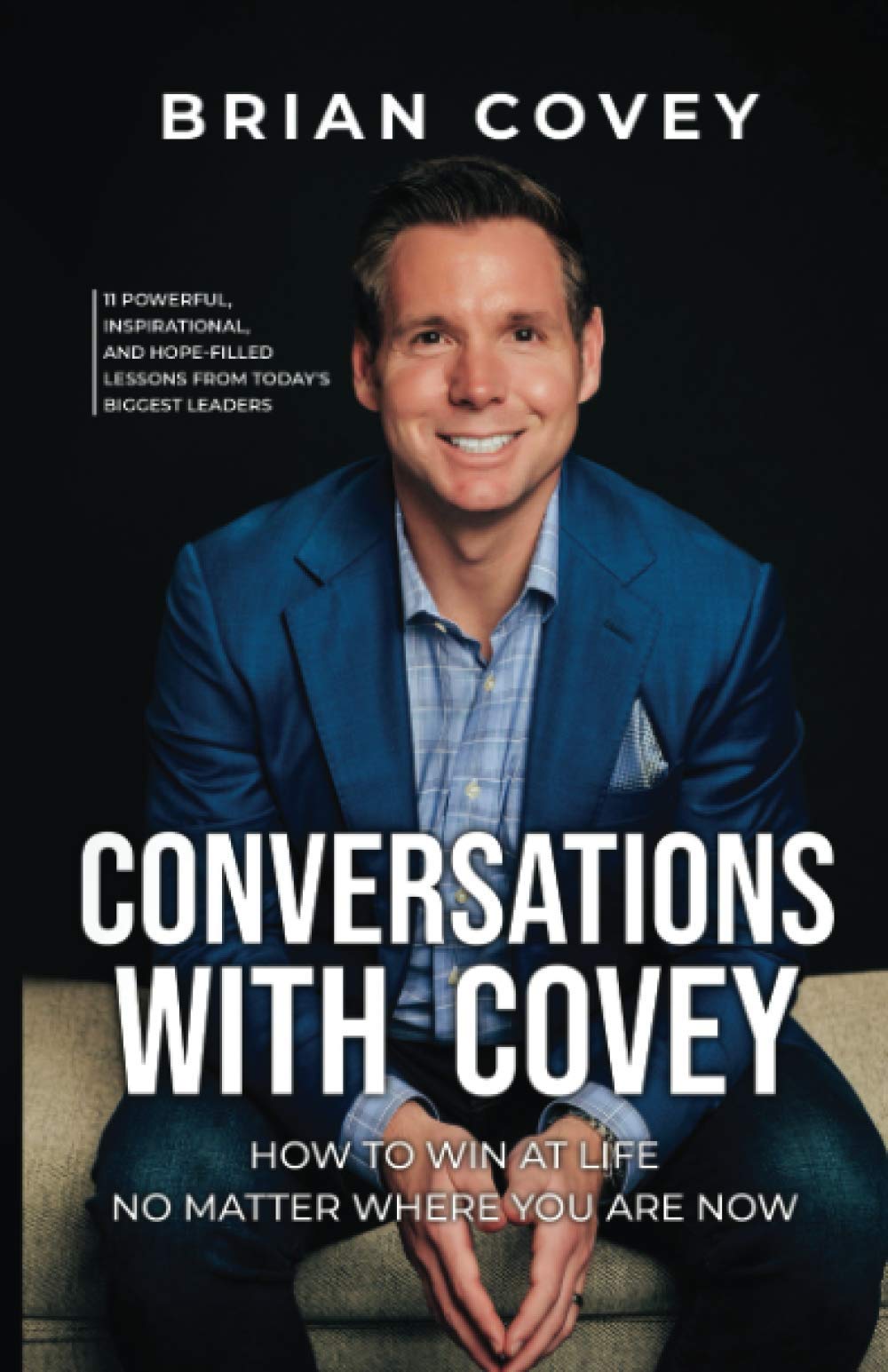 Conversations With Covey: 11 Powerful, Inspirational, and Hope-Filled Lessons from Today's Biggest Leaders