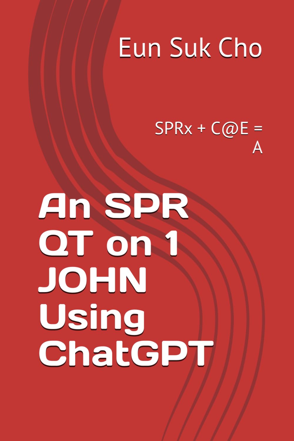 An SPR QT on 1 JOHN Using ChatGPT: SPRx + C@E = A