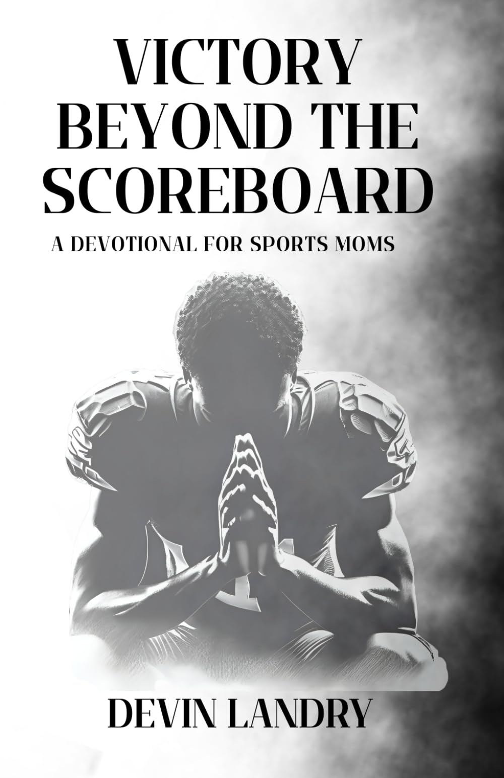 Victory Beyond The Scoreboard: A Devotional For Sports Moms