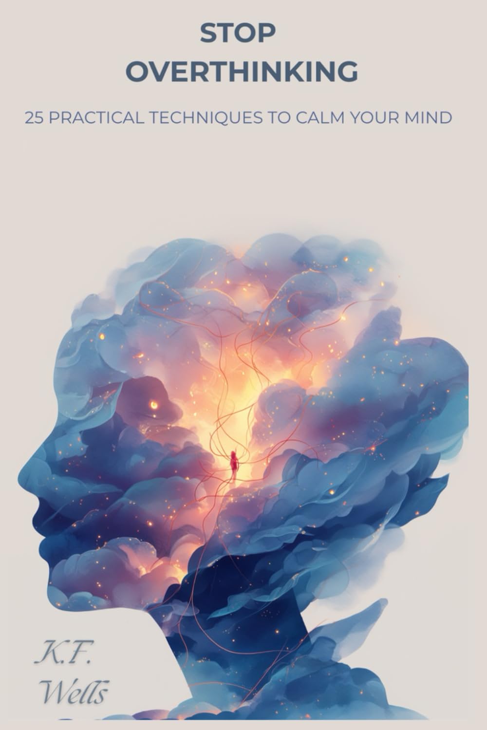 STOP OVERTHINKING: 25 Practical Techniques to Calm Your Mind, Break Negative Thought Loops, and Find Peace in the Present