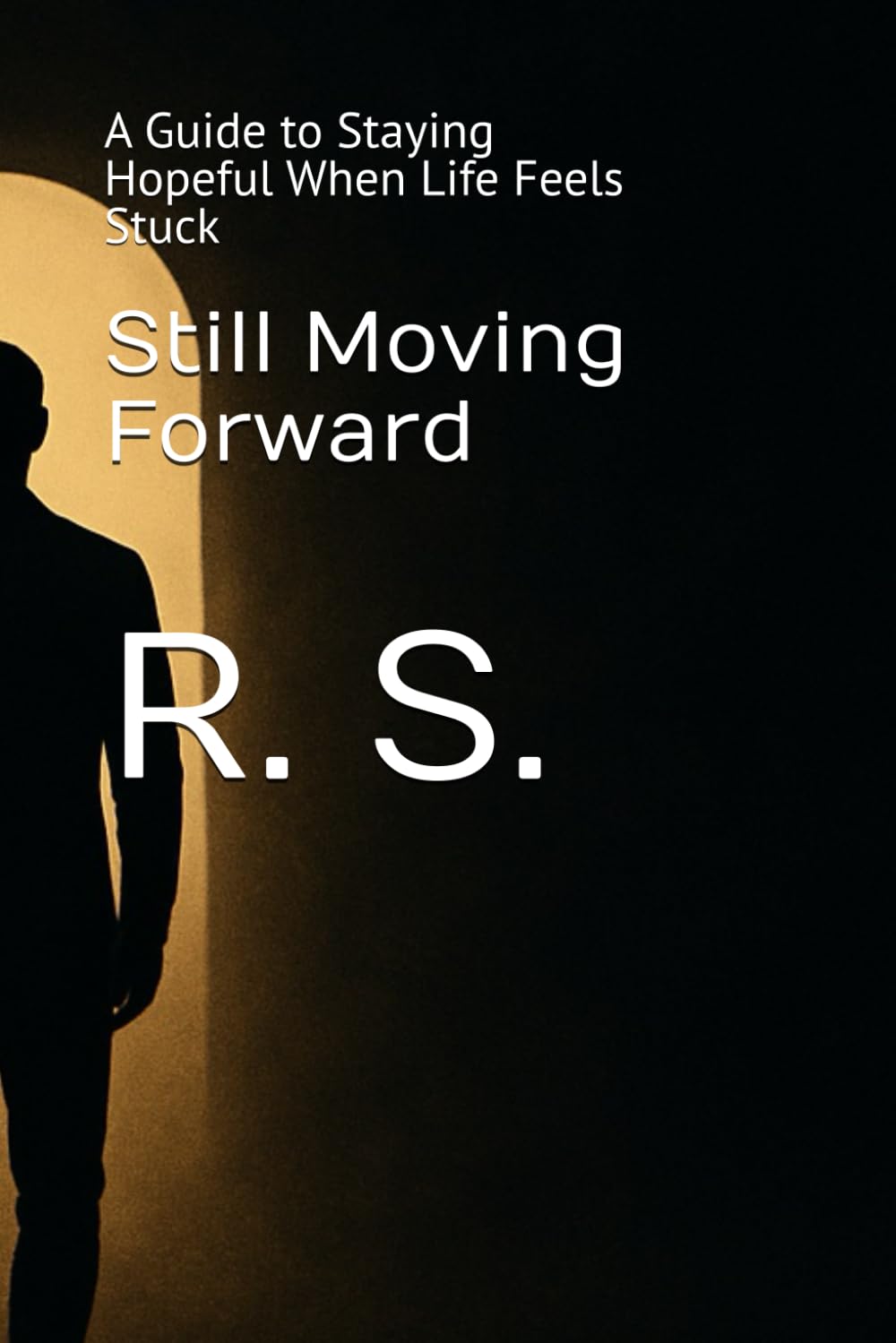 Still Moving Forward: A Guide to Staying Hopeful When Life Feels Stuck