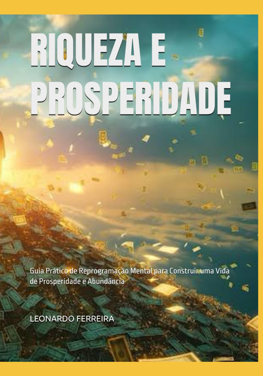RIQUEZA E PROSPERIDADE: Guia Prático de Reprogramação Mental para Construir uma Vida de Prosperidade e Abundância (Fique rico no mundo digital)