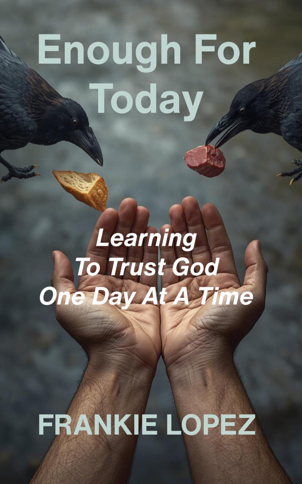 Enough For Today: Learning To Trust God One Day At A Time