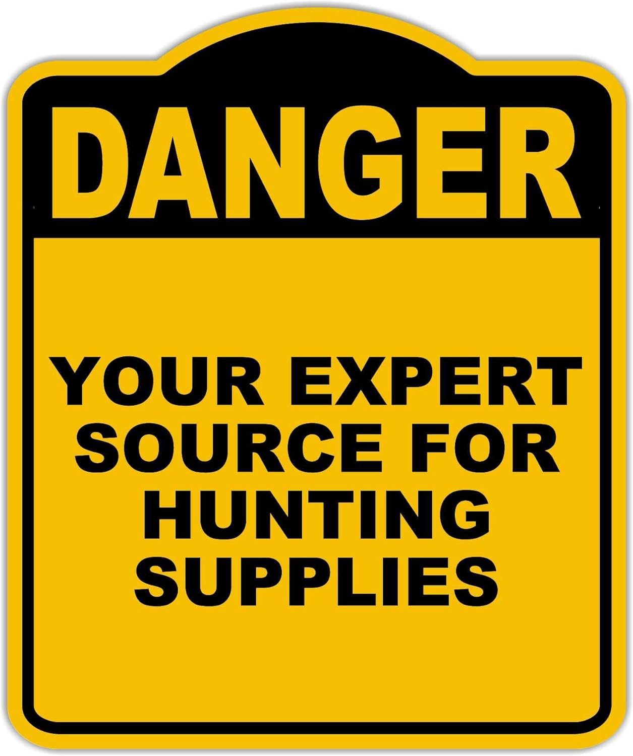 YOUR EXPERT SOURCE FOR HUNTING SUPPLIES Danger Yellow Black Aluminum Composite Sign 20 x 24 inches