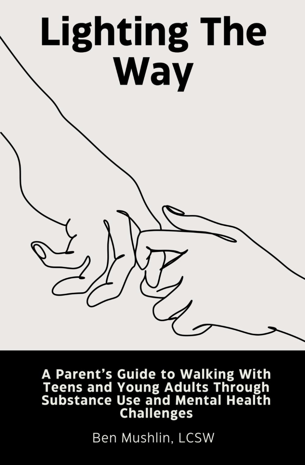 Lighting the Way - A Parent’s Guide to Walking with Teens and Young Adults Through Substance Use and Mental Health Challenges